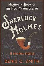 The Mammoth Book of the New Chronicles of Sherlock Holmes - Denis O. Smith